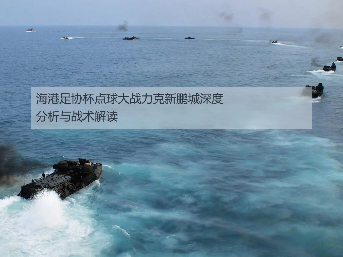 海港足协杯点球大战力克新鹏城深度分析与战术解读